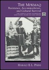 The Mi Kmaq: Resistance, Accommodation, and Cultural Survival by Harald E.L. Prins