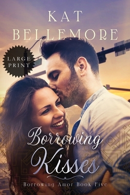 Borrowing Kisses: Large Print by Kat Bellemore