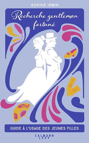 Recherche gentleman fortuné : Guide à l'usage des jeunes filles by Sophie Irwin, Sophie Irwin