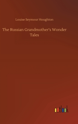 The Russian Grandmother's Wonder Tales by Louise Seymour Houghton