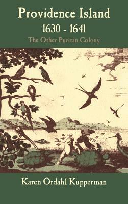 Providence Island, 1630 1641: The Other Puritan Colony by Karen Ordahl Kupperman