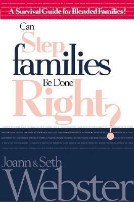 Can Step Families Be Done Right? by Joann Webster, Seth Webster