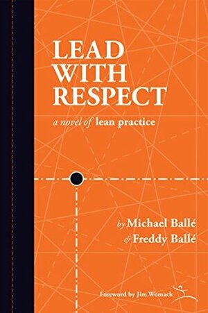 Lead With Respect: A Novel of Lean Practice by Freddy Ballé, Michael Ballé, Jim Womack