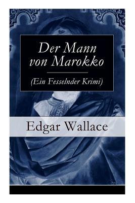 Der Mann von Marokko (Ein Fesselnder Krimi): Ein spannender Krimi-Klassiker by Ravi Ravendro, Edgar Wallace