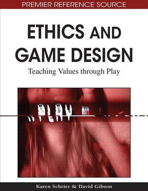 Ethics and Game Design: Teaching Values Through Play by Karen Schrier, David Gibson, Yanjun Zuo