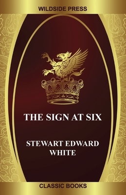 The Sign at Six by Stewart Edward White