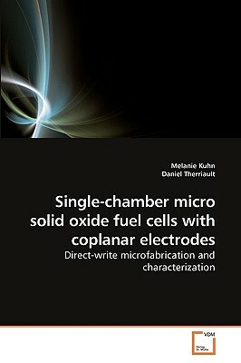 Single-Chamber Micro Solid Oxide Fuel Cells with Coplanar Electrodes by Daniel Therriault, Melanie Kuhn