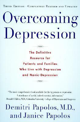 Overcoming Depression: The Definitive Resource for Patients and Families Who Live with Depression and Manic-Depression by Demitri Papolos, Janice Papolos