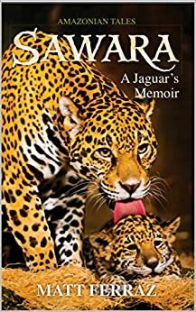 Sawara: A Jaguar's Memoir (Amazonian Tales Book 1) by Matt Ferraz
