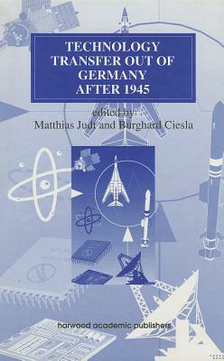 Technology Transfer Out of Germany After 1945 by Matthias Judt, Burghard Ciesla