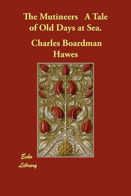 The Mutineers a Tale of Old Days at Sea. by Charles Boardman Hawes