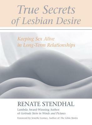 True Secrets of Lesbian Desire: Keeping Sex Alive in Long-Term Relationships by Renate Stendhal