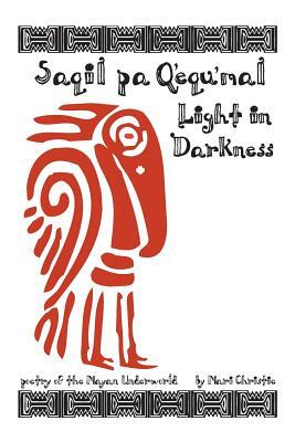 Saqil pa Q'equ'mal: Light in Darkness: Poetry of the Mayan Underworld by Mari Christie