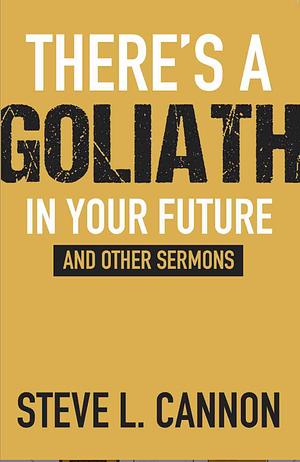 There's a Goliath in Your Future and Other Sermons by Steve Cannon