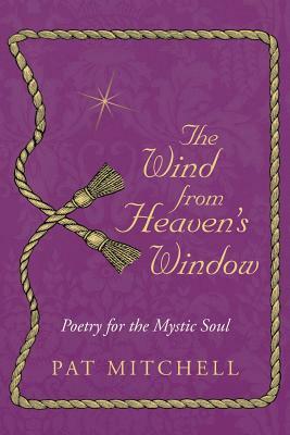 The Wind from Heaven's Window: Poetry for the Mystic Soul by Pat Mitchell