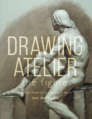 Drawing Atelier - The Figure: How to Draw in a Classical Style by Jon Demartin
