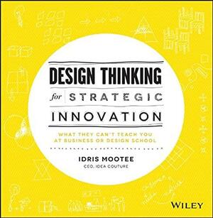 Design Thinking For Strategic Innovation by Idris Mootee