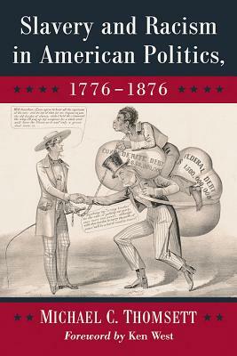 Slavery and Racism in American Politics, 1776-1876 by Michael C. Thomsett