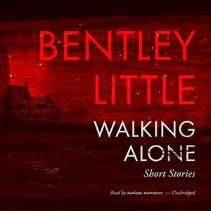 Walking Alone: Short Stories by Erin Bennett, Chris Andrew Ciulla, Lauren Ezzo, Paul Michael Garcia, Hillary Huber, Traber Burns, Bentley Little, Peter Berkrot