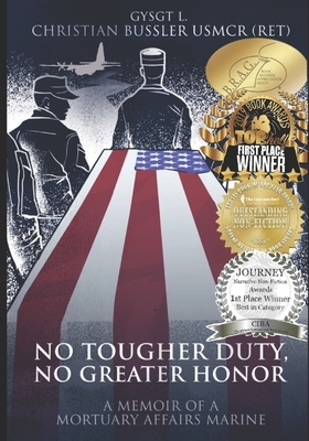 No Tougher Duty, No Greater Honor: A Memoir of a Mortuary Affairs Marine by Gysgt L. Christian Bussler (Ret ).