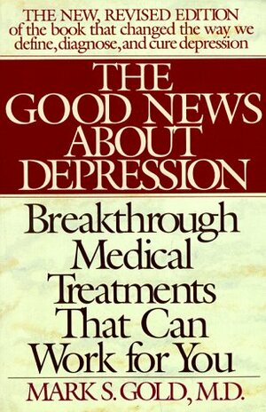 The Good News About Depression: Cures And Treatments In The New Age Of Psychiatry by Mark S. Gold