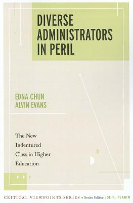 Diverse Administrators in Peril: The New Indentured Class in Higher Education by Edna Chun, Alvin Evans