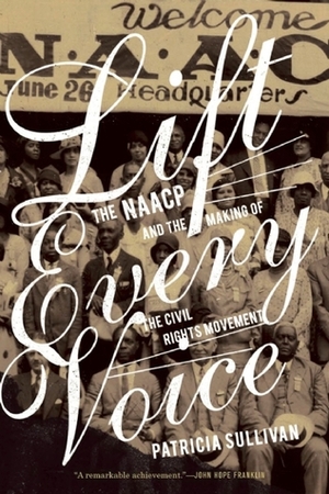 Lift Every Voice: The NAACP and the Making of the Civil Rights Movement by Patricia Sullivan