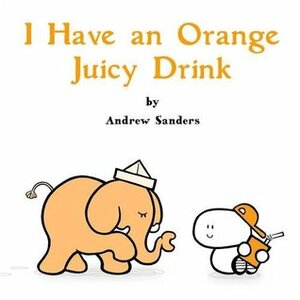 I Have An Orange Juicy Drink by Andrew Sanders
