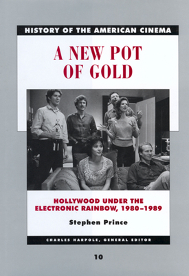 A New Pot of Gold, Volume 10: Hollywood Under the Electronic Rainbow, 1980-1989 by Stephen Prince