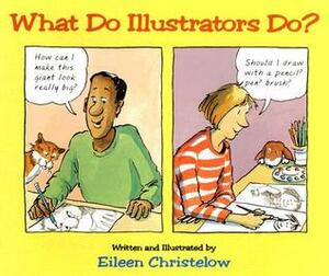 What Do Illustrators Do? by Eileen Christelow