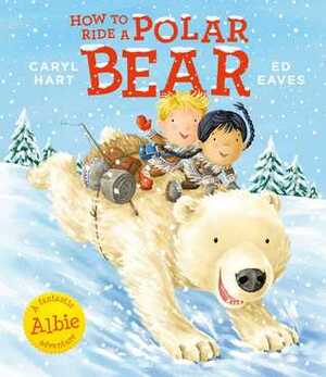 How to Ride a Polar Bear by Ed Eaves, Caryl Hart