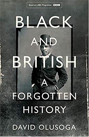 Black and British: A Forgotten History by David Olusoga