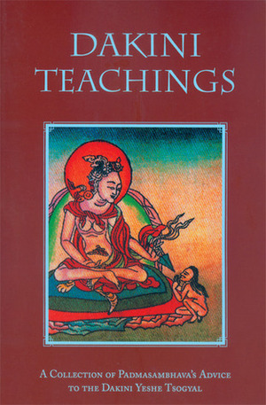 Dakini Teachings: A Collection of Padmasambhava's Advice to the Dakini Yeshe Tsogyal by Sangye Lingpa, Yeshe Tsogyal, Nyang Ral Nyima Öser, Padmasambhava, Tulku Urgyen, Erik Pema Kunsang