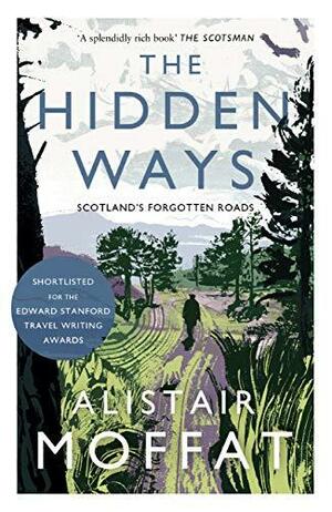 The Hidden Ways: Scotland's Forgotten Roads by Alistair Moffat