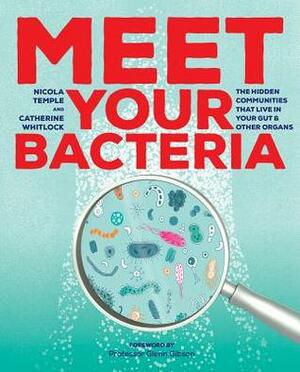 Meet Your Bacteria: The Hidden Communities That Live in Your Gut and Other Organs by Catherine Whitlock, Nicola Temple