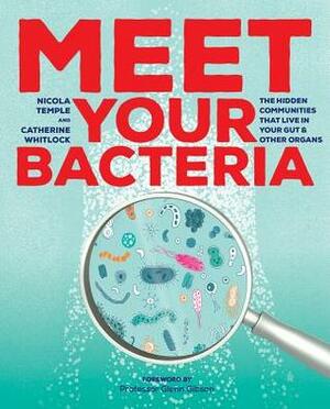 Meet Your Bacteria: The Hidden Communities That Live in Your Gut and Other Organs by Nicola Temple, Catherine Whitlock