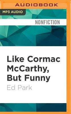 Like Cormac McCarthy, But Funny by Ed Park