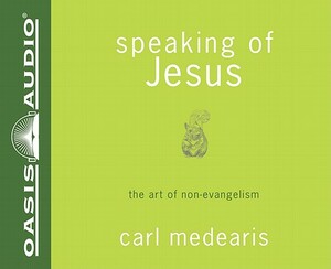 Speaking of Jesus: The Art of Non-Evangelism by Carl Medearis