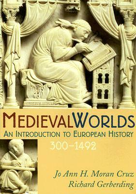 Medieval Worlds: An Introduction to European History, 300-1492 by Jo Ann Hoeppner Moran, Richard Gerberding