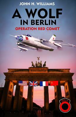 A Wolf in Berlin: Operation Red Comet by John H. Williams
