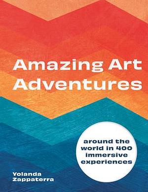 Amazing Art Adventures: Around the world in 400 immersive experiences by Yolanda Zappaterra, Yolanda Zappaterra