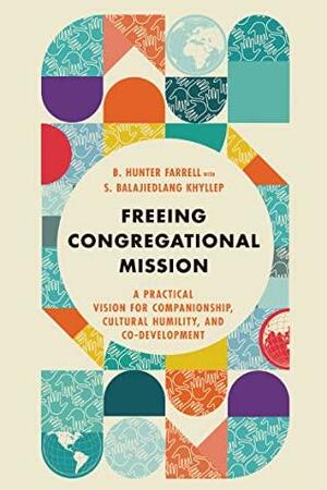 Freeing Congregational Mission: A Practical Vision for Companionship, Cultural Humility & Co-Development by B. Hunter Farrell