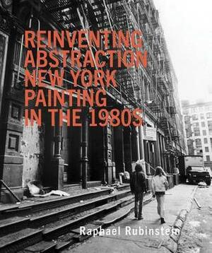 Reinventing Abstraction: New York Painting in the 1980s by Raphael Rubinstein