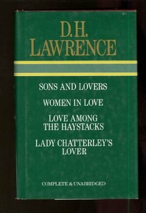 Sons and Lovers, Women in Love, Love Among the Haystacks, and Lady Chatterly's Lover (Set of 4 Books in 1 Volume) by D. H. Lawrence