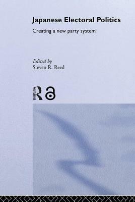 Japanese Electoral Politics: Creating a New Party System by 