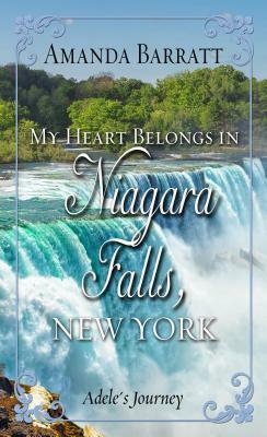 My Heart Belongs in Niagara Falls, New York: Adele's Journey by Amanda Barratt