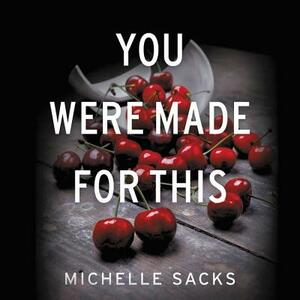 You Were Made for This by Michelle Sacks