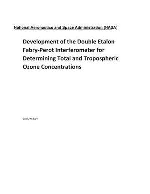 Development of the Double Etalon Fabry-Perot Interferometer for Determining Total and Tropospheric Ozone Concentrations by National Aeronautics and Space Adm Nasa