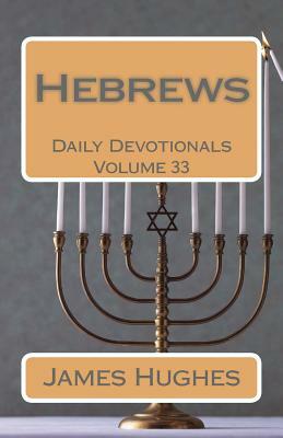 Hebrews: Daily Devotionals Volume 33 by James Hughes