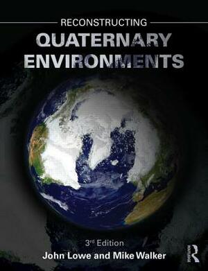 Reconstructing Quaternary Environments by Mike Walker, John Lowe